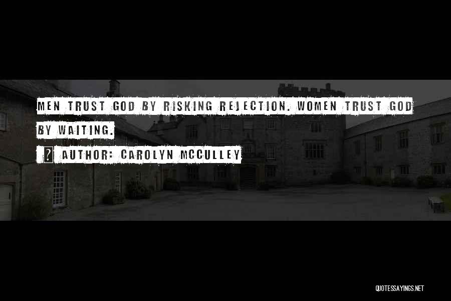 Carolyn McCulley Quotes: Men Trust God By Risking Rejection. Women Trust God By Waiting.