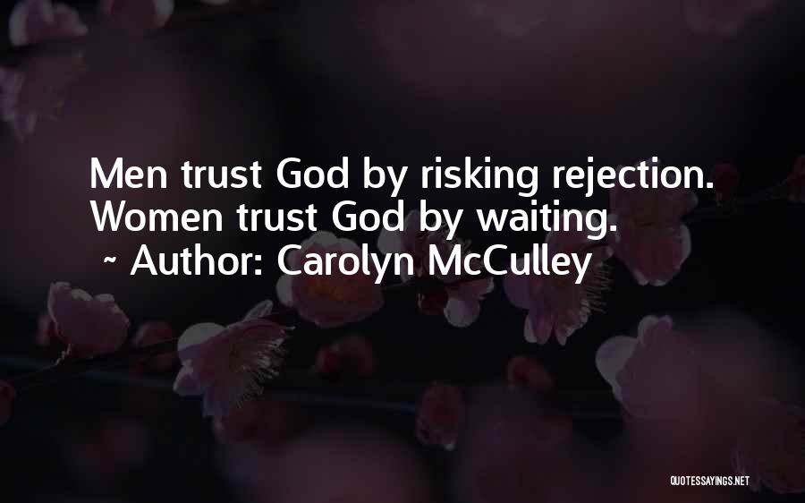 Carolyn McCulley Quotes: Men Trust God By Risking Rejection. Women Trust God By Waiting.