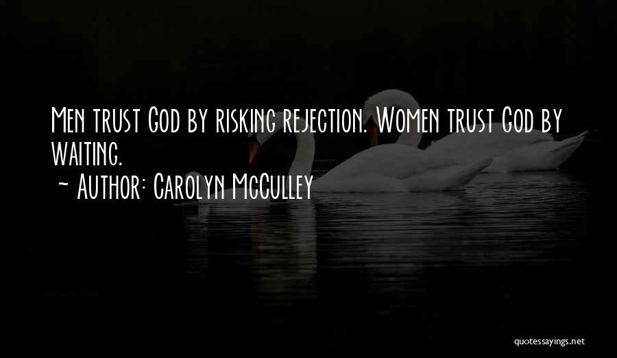 Carolyn McCulley Quotes: Men Trust God By Risking Rejection. Women Trust God By Waiting.