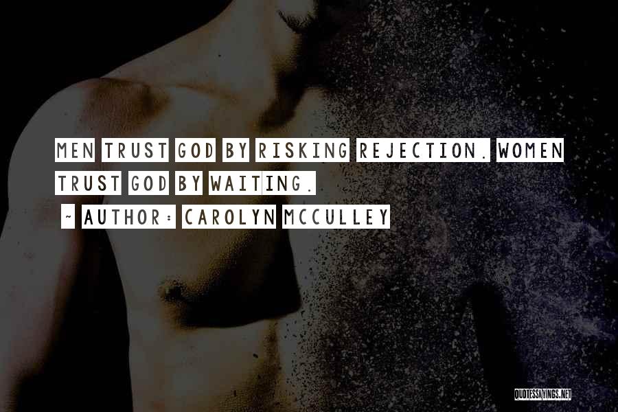 Carolyn McCulley Quotes: Men Trust God By Risking Rejection. Women Trust God By Waiting.