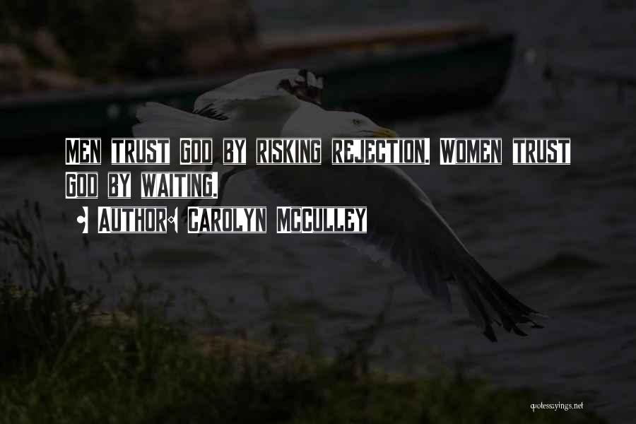 Carolyn McCulley Quotes: Men Trust God By Risking Rejection. Women Trust God By Waiting.