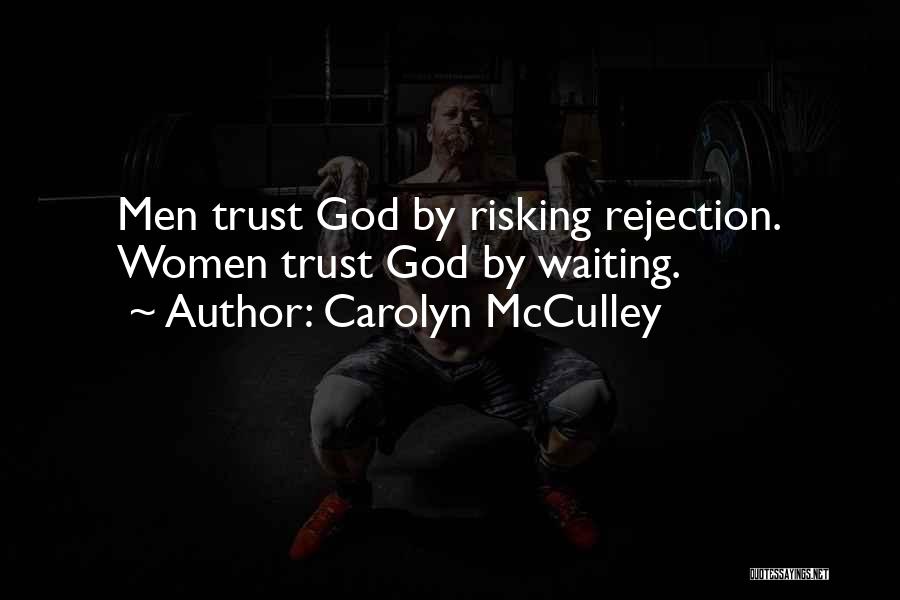 Carolyn McCulley Quotes: Men Trust God By Risking Rejection. Women Trust God By Waiting.