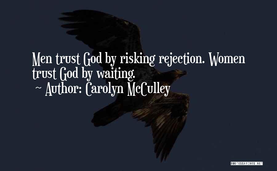Carolyn McCulley Quotes: Men Trust God By Risking Rejection. Women Trust God By Waiting.