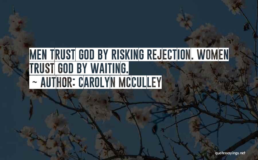 Carolyn McCulley Quotes: Men Trust God By Risking Rejection. Women Trust God By Waiting.