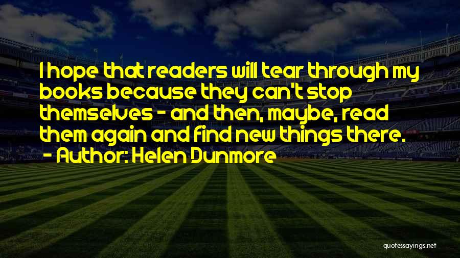 Helen Dunmore Quotes: I Hope That Readers Will Tear Through My Books Because They Can't Stop Themselves - And Then, Maybe, Read Them