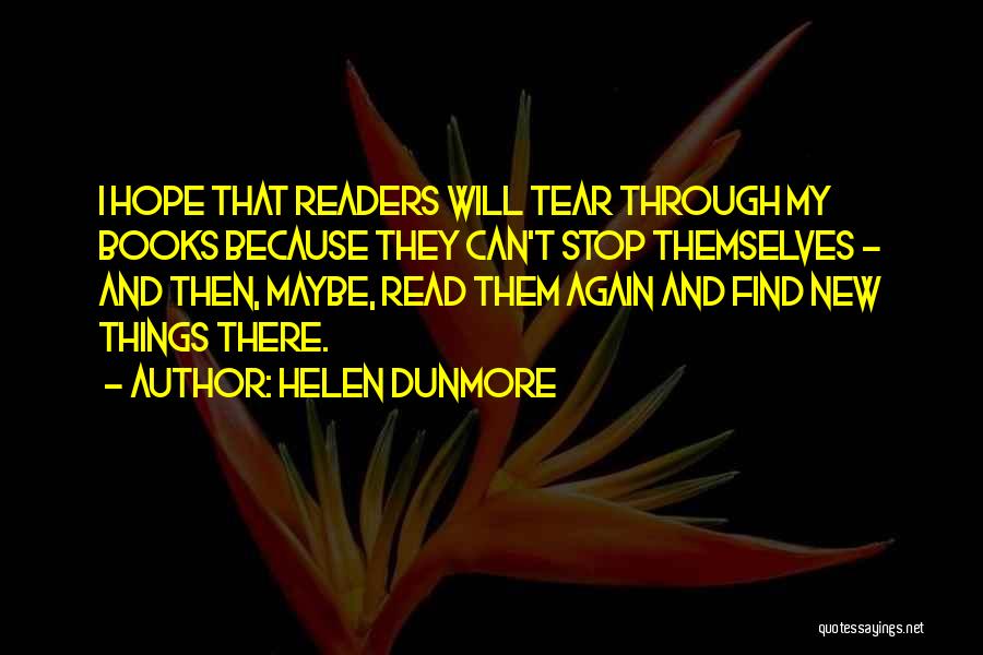 Helen Dunmore Quotes: I Hope That Readers Will Tear Through My Books Because They Can't Stop Themselves - And Then, Maybe, Read Them