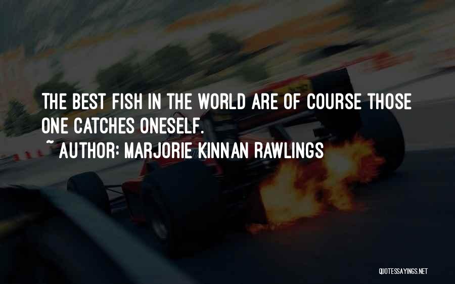 Marjorie Kinnan Rawlings Quotes: The Best Fish In The World Are Of Course Those One Catches Oneself.