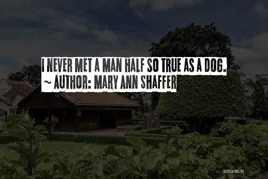 Mary Ann Shaffer Quotes: I Never Met A Man Half So True As A Dog.