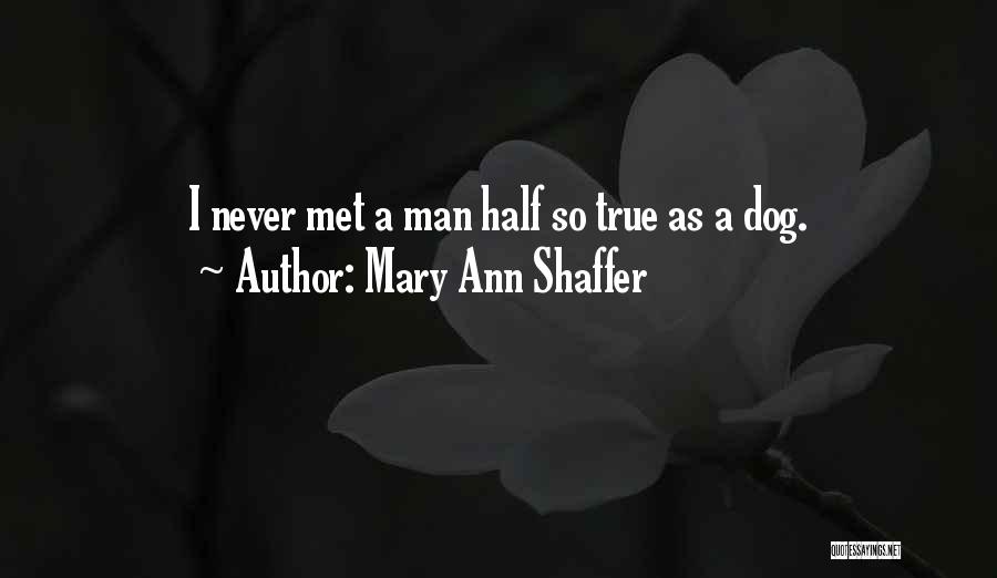Mary Ann Shaffer Quotes: I Never Met A Man Half So True As A Dog.