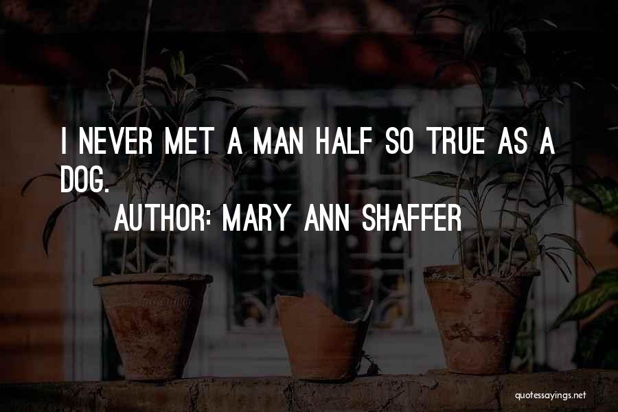 Mary Ann Shaffer Quotes: I Never Met A Man Half So True As A Dog.