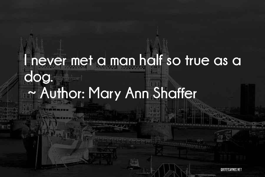 Mary Ann Shaffer Quotes: I Never Met A Man Half So True As A Dog.
