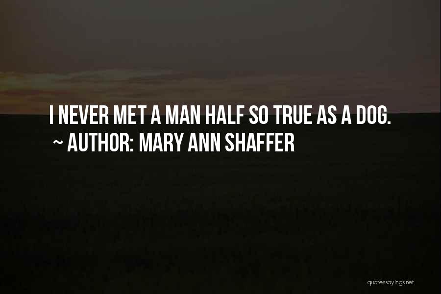Mary Ann Shaffer Quotes: I Never Met A Man Half So True As A Dog.