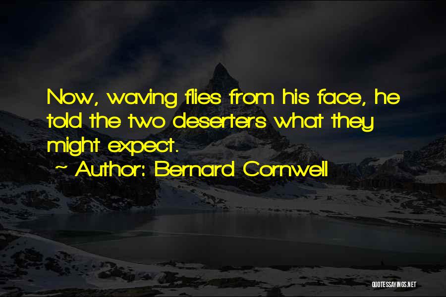 Bernard Cornwell Quotes: Now, Waving Flies From His Face, He Told The Two Deserters What They Might Expect.