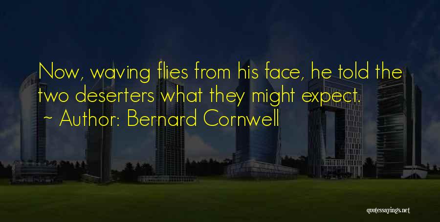 Bernard Cornwell Quotes: Now, Waving Flies From His Face, He Told The Two Deserters What They Might Expect.