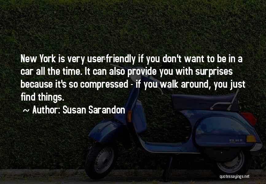 Susan Sarandon Quotes: New York Is Very User-friendly If You Don't Want To Be In A Car All The Time. It Can Also