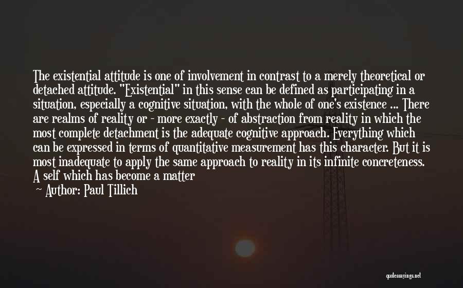 Paul Tillich Quotes: The Existential Attitude Is One Of Involvement In Contrast To A Merely Theoretical Or Detached Attitude. Existential In This Sense