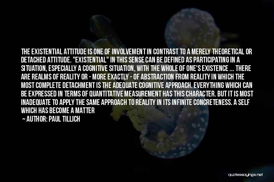 Paul Tillich Quotes: The Existential Attitude Is One Of Involvement In Contrast To A Merely Theoretical Or Detached Attitude. Existential In This Sense