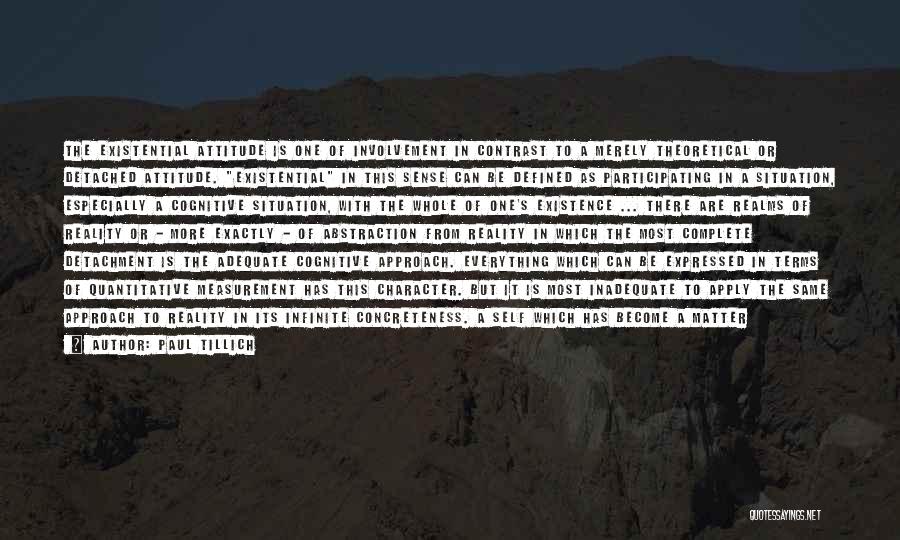 Paul Tillich Quotes: The Existential Attitude Is One Of Involvement In Contrast To A Merely Theoretical Or Detached Attitude. Existential In This Sense