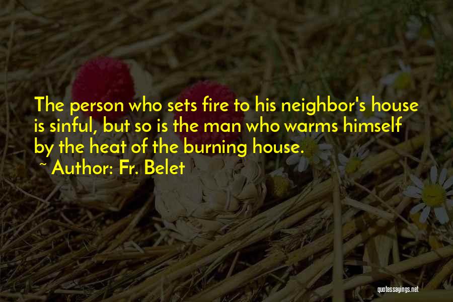 Fr. Belet Quotes: The Person Who Sets Fire To His Neighbor's House Is Sinful, But So Is The Man Who Warms Himself By
