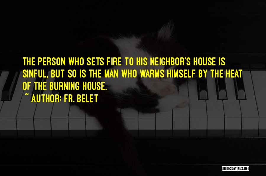 Fr. Belet Quotes: The Person Who Sets Fire To His Neighbor's House Is Sinful, But So Is The Man Who Warms Himself By