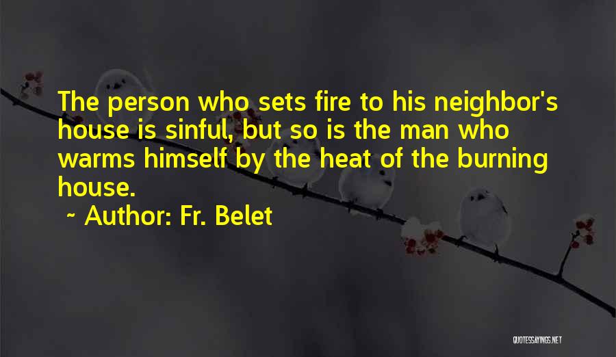 Fr. Belet Quotes: The Person Who Sets Fire To His Neighbor's House Is Sinful, But So Is The Man Who Warms Himself By
