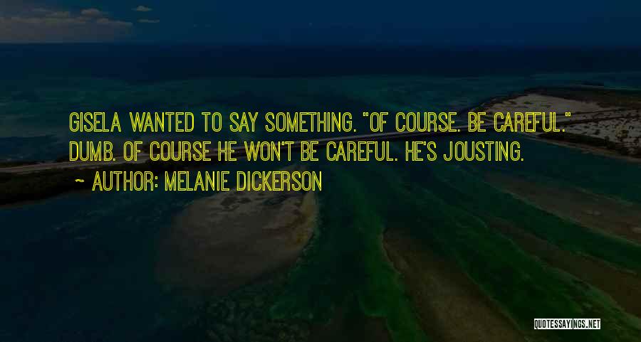 Melanie Dickerson Quotes: Gisela Wanted To Say Something. Of Course. Be Careful. Dumb. Of Course He Won't Be Careful. He's Jousting.