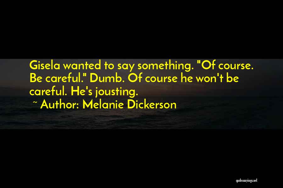 Melanie Dickerson Quotes: Gisela Wanted To Say Something. Of Course. Be Careful. Dumb. Of Course He Won't Be Careful. He's Jousting.