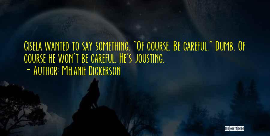 Melanie Dickerson Quotes: Gisela Wanted To Say Something. Of Course. Be Careful. Dumb. Of Course He Won't Be Careful. He's Jousting.