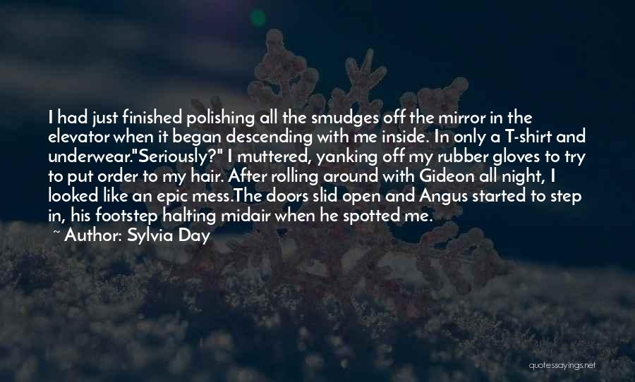 Sylvia Day Quotes: I Had Just Finished Polishing All The Smudges Off The Mirror In The Elevator When It Began Descending With Me