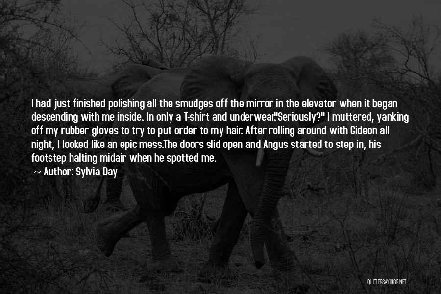 Sylvia Day Quotes: I Had Just Finished Polishing All The Smudges Off The Mirror In The Elevator When It Began Descending With Me