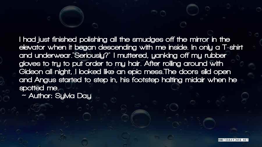 Sylvia Day Quotes: I Had Just Finished Polishing All The Smudges Off The Mirror In The Elevator When It Began Descending With Me