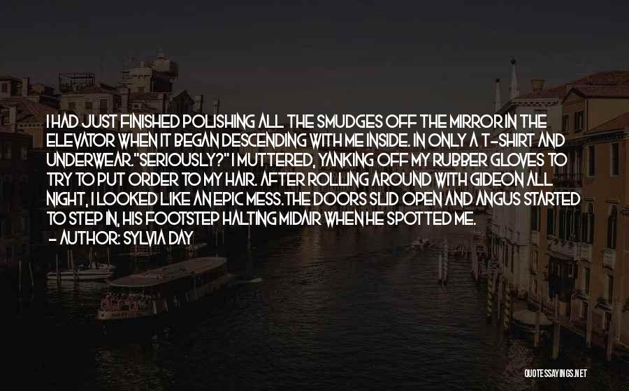 Sylvia Day Quotes: I Had Just Finished Polishing All The Smudges Off The Mirror In The Elevator When It Began Descending With Me