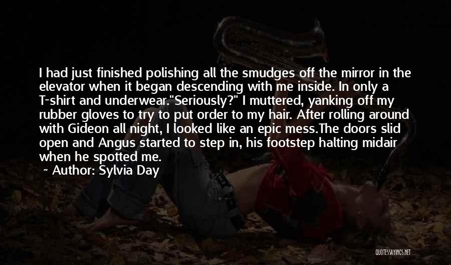 Sylvia Day Quotes: I Had Just Finished Polishing All The Smudges Off The Mirror In The Elevator When It Began Descending With Me