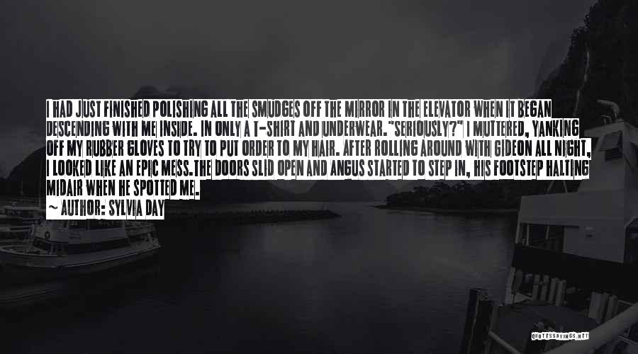Sylvia Day Quotes: I Had Just Finished Polishing All The Smudges Off The Mirror In The Elevator When It Began Descending With Me