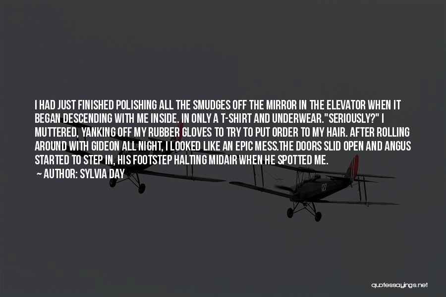 Sylvia Day Quotes: I Had Just Finished Polishing All The Smudges Off The Mirror In The Elevator When It Began Descending With Me