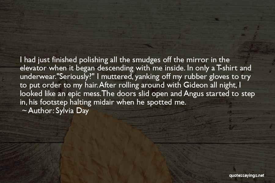 Sylvia Day Quotes: I Had Just Finished Polishing All The Smudges Off The Mirror In The Elevator When It Began Descending With Me
