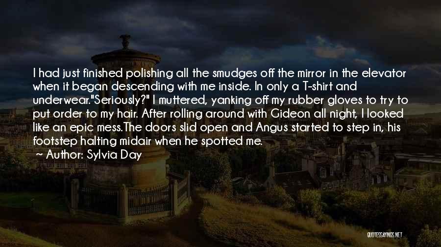 Sylvia Day Quotes: I Had Just Finished Polishing All The Smudges Off The Mirror In The Elevator When It Began Descending With Me