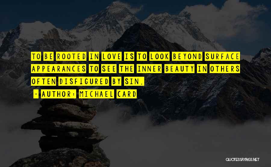 Michael Card Quotes: To Be Rooted In Love Is To Look Beyond Surface Appearances To See The Inner Beauty In Others Often Disfigured