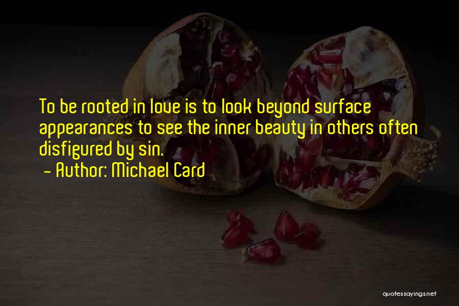 Michael Card Quotes: To Be Rooted In Love Is To Look Beyond Surface Appearances To See The Inner Beauty In Others Often Disfigured