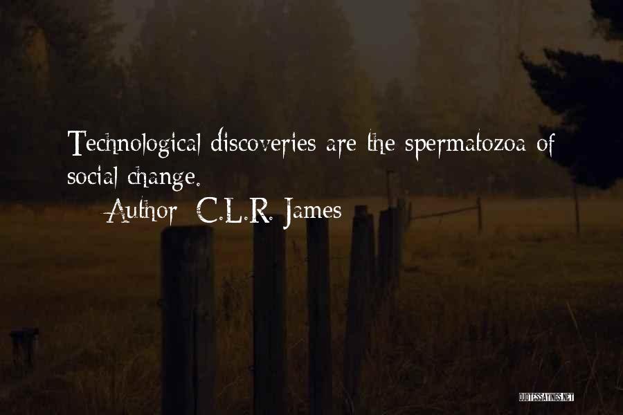 C.L.R. James Quotes: Technological Discoveries Are The Spermatozoa Of Social Change.