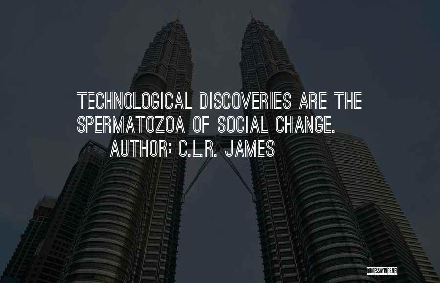 C.L.R. James Quotes: Technological Discoveries Are The Spermatozoa Of Social Change.