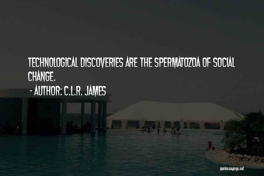 C.L.R. James Quotes: Technological Discoveries Are The Spermatozoa Of Social Change.