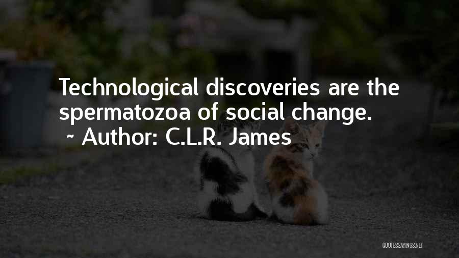 C.L.R. James Quotes: Technological Discoveries Are The Spermatozoa Of Social Change.