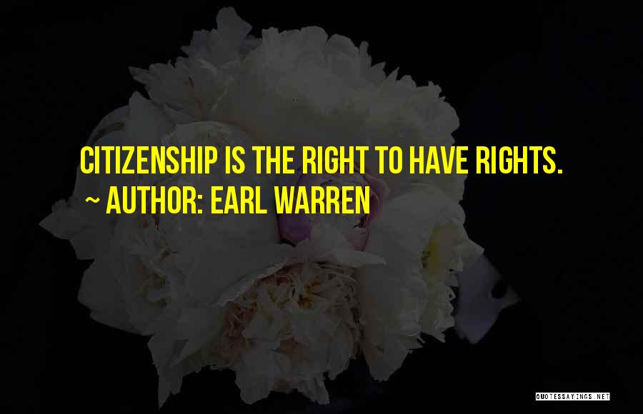 Earl Warren Quotes: Citizenship Is The Right To Have Rights.