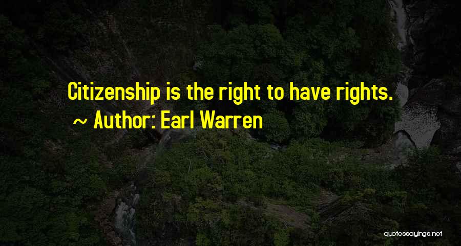 Earl Warren Quotes: Citizenship Is The Right To Have Rights.