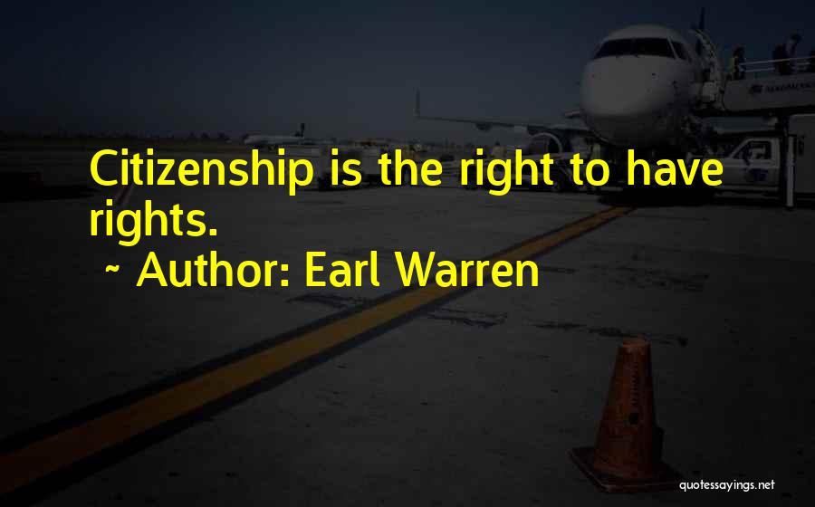 Earl Warren Quotes: Citizenship Is The Right To Have Rights.