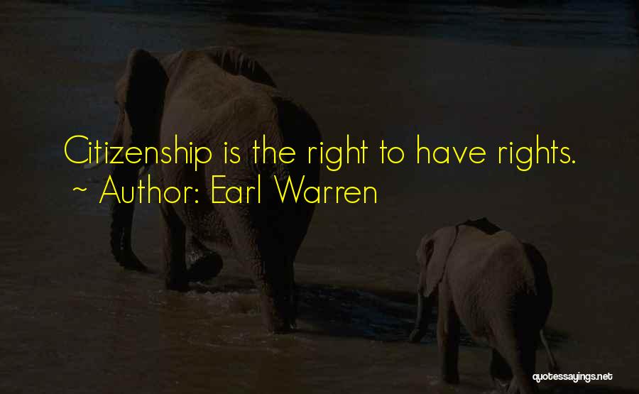 Earl Warren Quotes: Citizenship Is The Right To Have Rights.