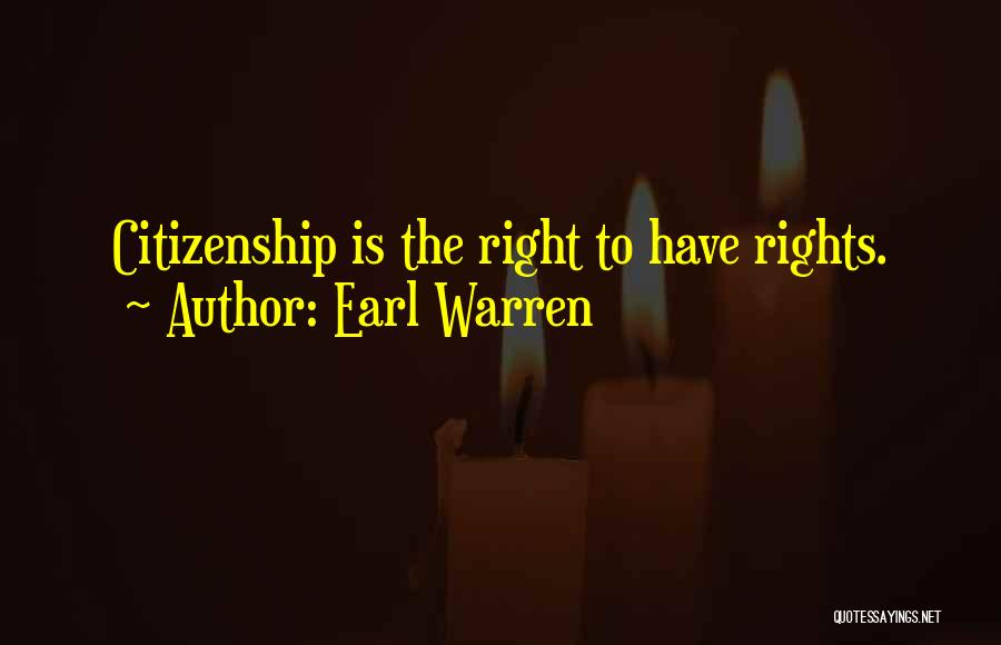 Earl Warren Quotes: Citizenship Is The Right To Have Rights.