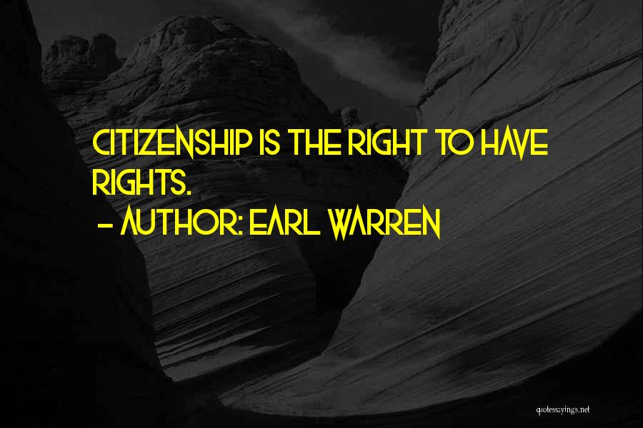 Earl Warren Quotes: Citizenship Is The Right To Have Rights.