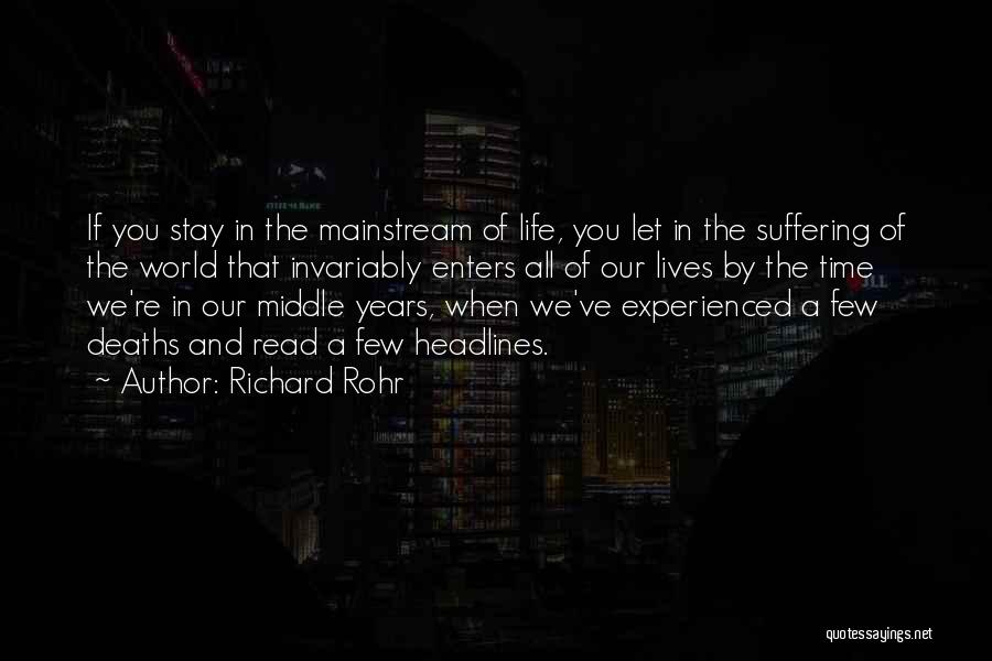 Richard Rohr Quotes: If You Stay In The Mainstream Of Life, You Let In The Suffering Of The World That Invariably Enters All